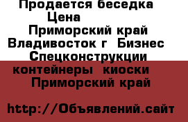 Продается беседка › Цена ­ 45 000 - Приморский край, Владивосток г. Бизнес » Спецконструкции, контейнеры, киоски   . Приморский край